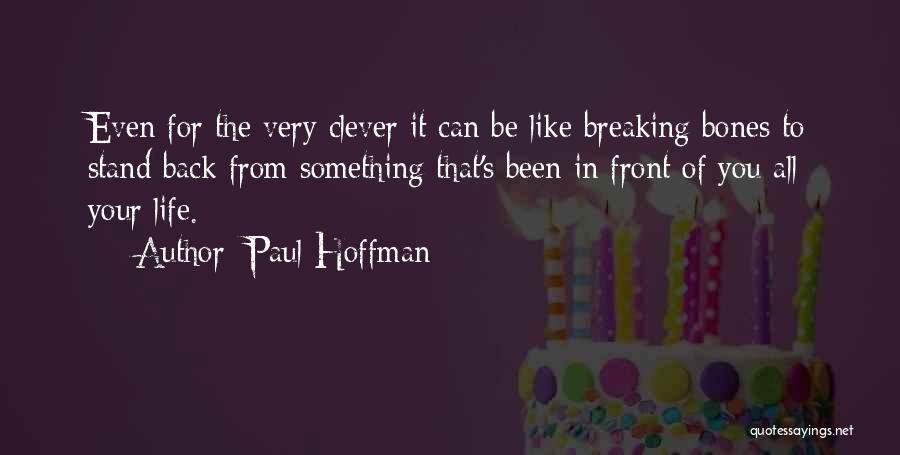 Paul Hoffman Quotes: Even For The Very Clever It Can Be Like Breaking Bones To Stand Back From Something That's Been In Front