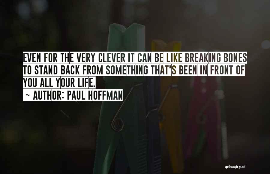 Paul Hoffman Quotes: Even For The Very Clever It Can Be Like Breaking Bones To Stand Back From Something That's Been In Front