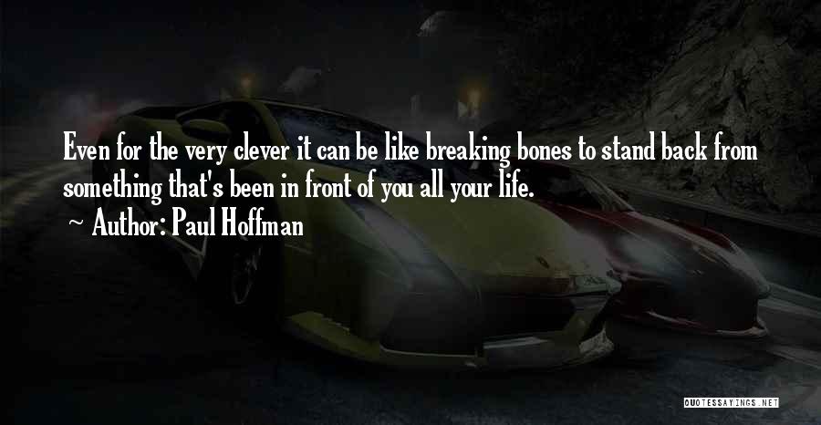 Paul Hoffman Quotes: Even For The Very Clever It Can Be Like Breaking Bones To Stand Back From Something That's Been In Front