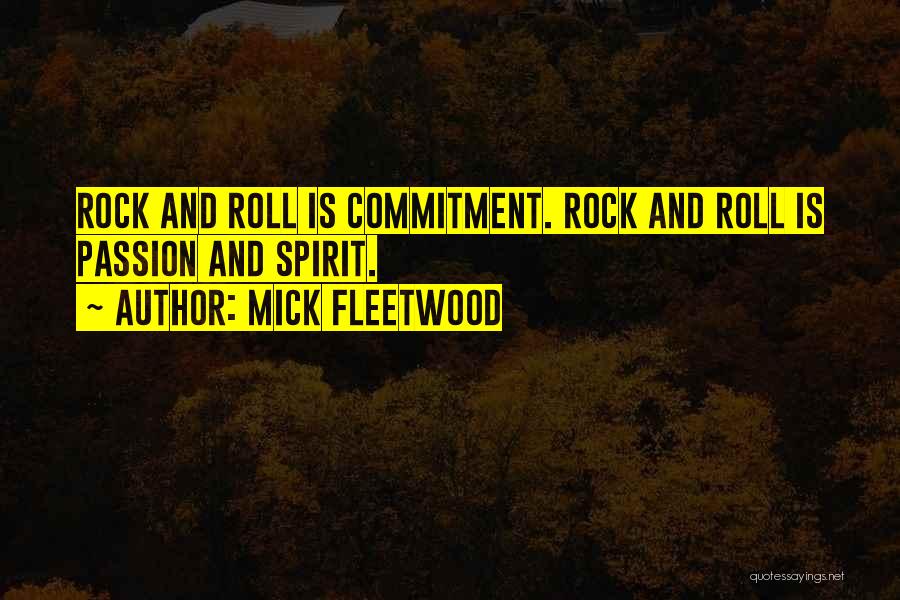 Mick Fleetwood Quotes: Rock And Roll Is Commitment. Rock And Roll Is Passion And Spirit.