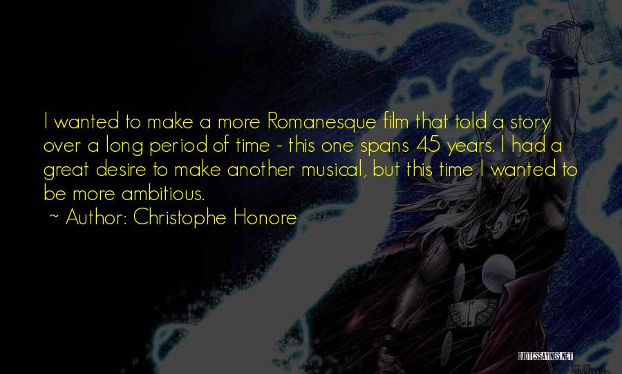 Christophe Honore Quotes: I Wanted To Make A More Romanesque Film That Told A Story Over A Long Period Of Time - This