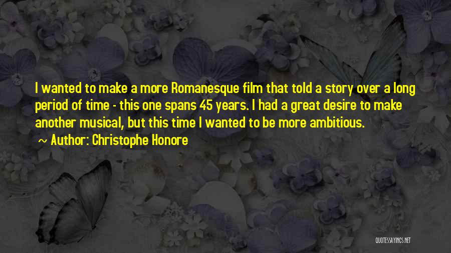 Christophe Honore Quotes: I Wanted To Make A More Romanesque Film That Told A Story Over A Long Period Of Time - This