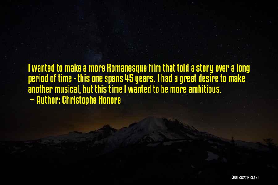 Christophe Honore Quotes: I Wanted To Make A More Romanesque Film That Told A Story Over A Long Period Of Time - This