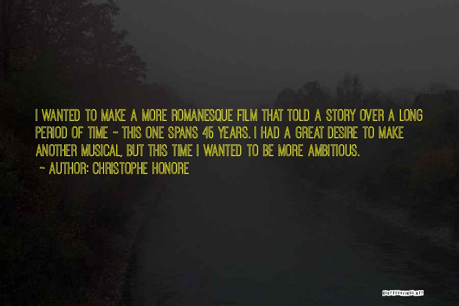Christophe Honore Quotes: I Wanted To Make A More Romanesque Film That Told A Story Over A Long Period Of Time - This