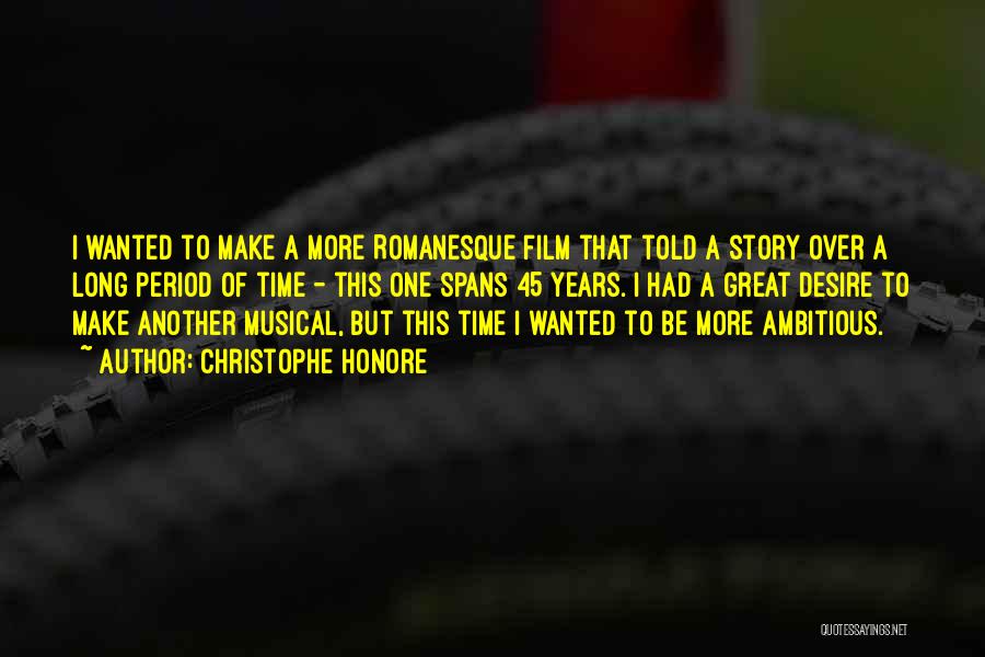 Christophe Honore Quotes: I Wanted To Make A More Romanesque Film That Told A Story Over A Long Period Of Time - This