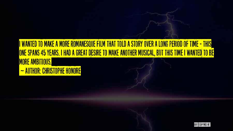 Christophe Honore Quotes: I Wanted To Make A More Romanesque Film That Told A Story Over A Long Period Of Time - This