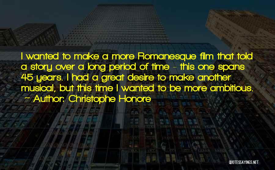 Christophe Honore Quotes: I Wanted To Make A More Romanesque Film That Told A Story Over A Long Period Of Time - This