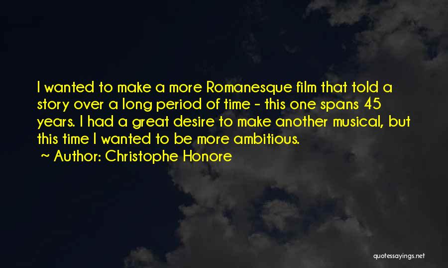 Christophe Honore Quotes: I Wanted To Make A More Romanesque Film That Told A Story Over A Long Period Of Time - This