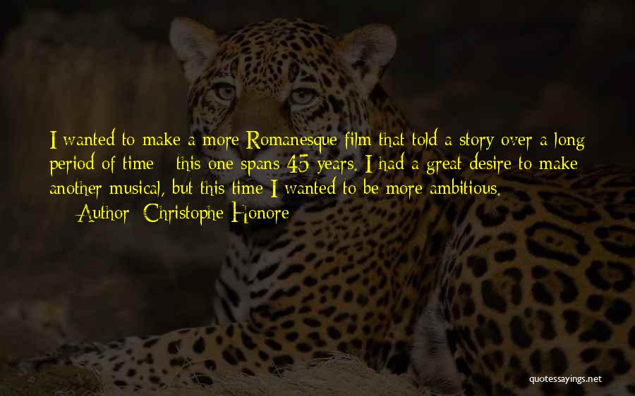 Christophe Honore Quotes: I Wanted To Make A More Romanesque Film That Told A Story Over A Long Period Of Time - This