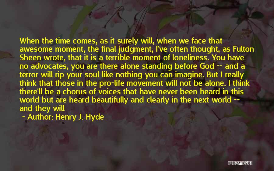 Henry J. Hyde Quotes: When The Time Comes, As It Surely Will, When We Face That Awesome Moment, The Final Judgment, I've Often Thought,