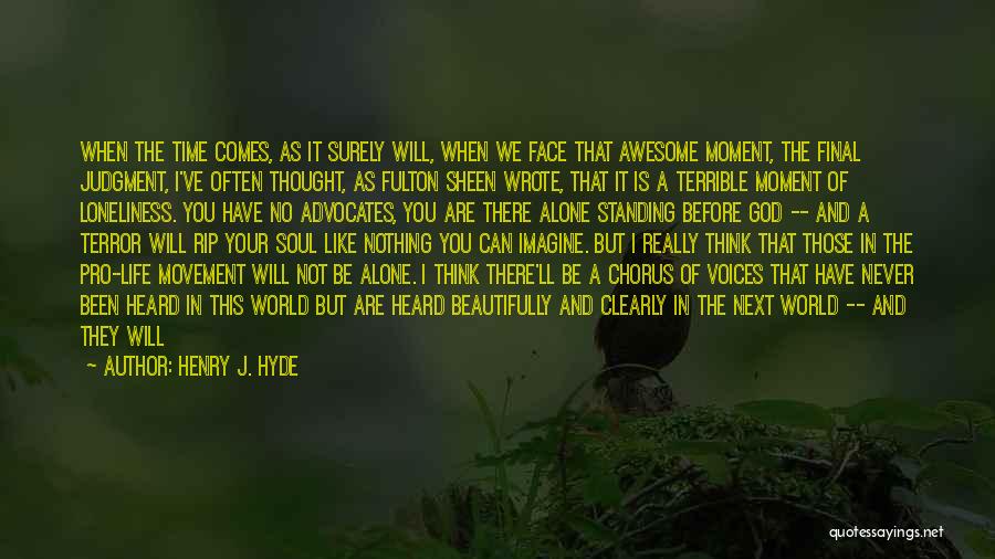 Henry J. Hyde Quotes: When The Time Comes, As It Surely Will, When We Face That Awesome Moment, The Final Judgment, I've Often Thought,