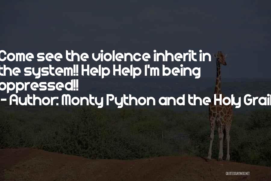 Monty Python And The Holy Grail Quotes: Come See The Violence Inherit In The System!! Help Help I'm Being Oppressed!!