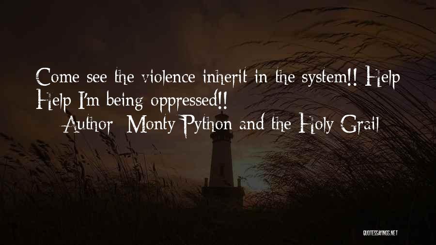 Monty Python And The Holy Grail Quotes: Come See The Violence Inherit In The System!! Help Help I'm Being Oppressed!!