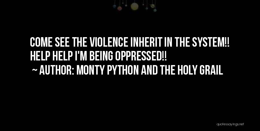 Monty Python And The Holy Grail Quotes: Come See The Violence Inherit In The System!! Help Help I'm Being Oppressed!!