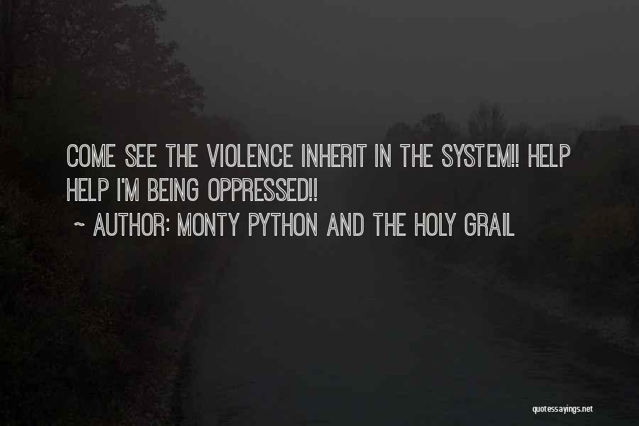 Monty Python And The Holy Grail Quotes: Come See The Violence Inherit In The System!! Help Help I'm Being Oppressed!!