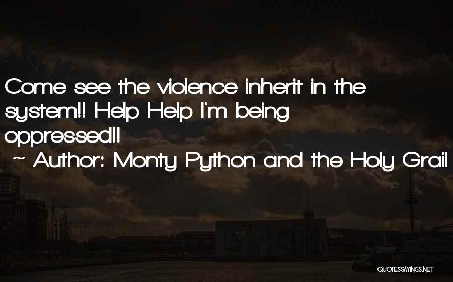 Monty Python And The Holy Grail Quotes: Come See The Violence Inherit In The System!! Help Help I'm Being Oppressed!!