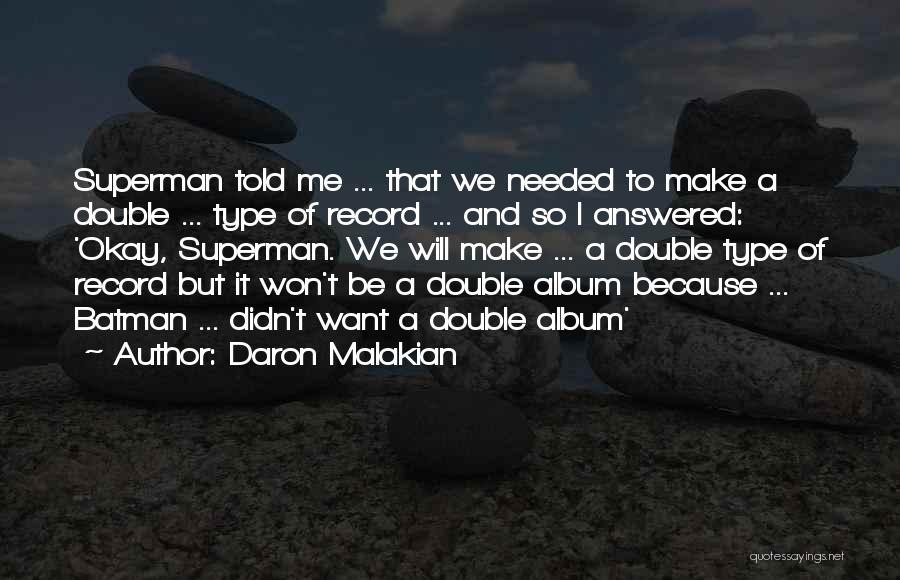 Daron Malakian Quotes: Superman Told Me ... That We Needed To Make A Double ... Type Of Record ... And So I Answered: