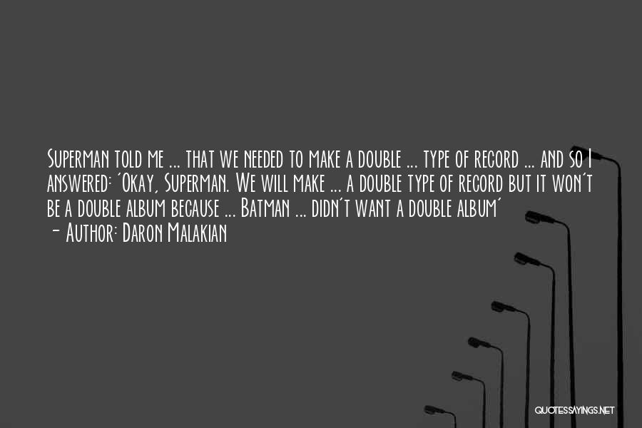 Daron Malakian Quotes: Superman Told Me ... That We Needed To Make A Double ... Type Of Record ... And So I Answered: