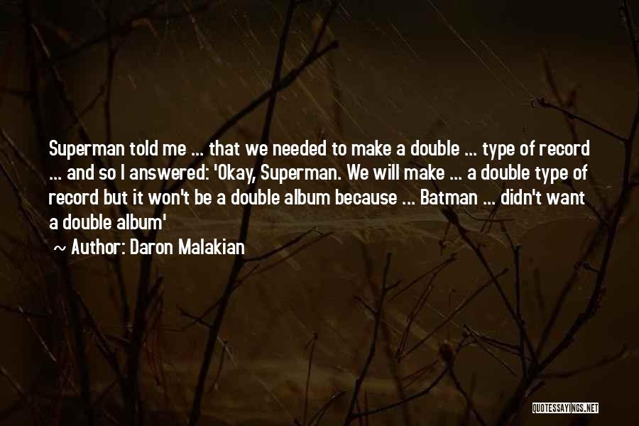 Daron Malakian Quotes: Superman Told Me ... That We Needed To Make A Double ... Type Of Record ... And So I Answered: