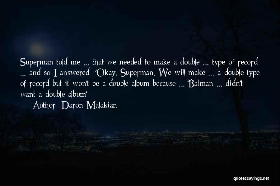 Daron Malakian Quotes: Superman Told Me ... That We Needed To Make A Double ... Type Of Record ... And So I Answered: