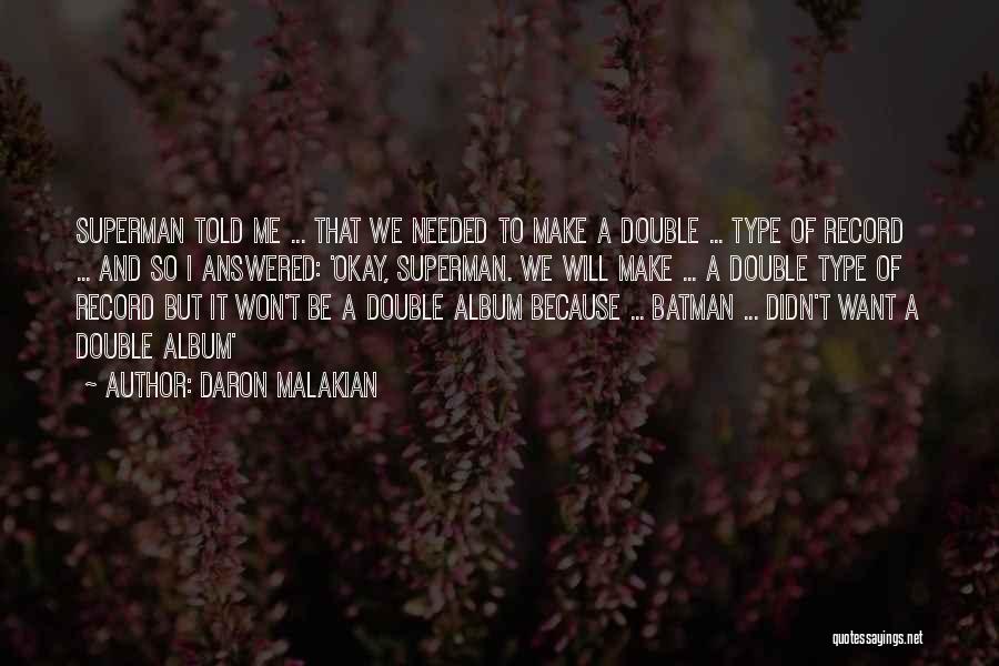 Daron Malakian Quotes: Superman Told Me ... That We Needed To Make A Double ... Type Of Record ... And So I Answered: