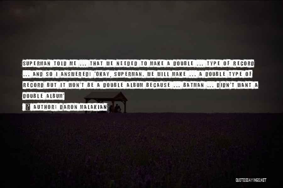 Daron Malakian Quotes: Superman Told Me ... That We Needed To Make A Double ... Type Of Record ... And So I Answered: