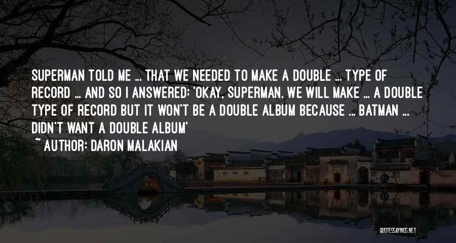 Daron Malakian Quotes: Superman Told Me ... That We Needed To Make A Double ... Type Of Record ... And So I Answered: