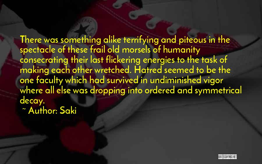 Saki Quotes: There Was Something Alike Terrifying And Piteous In The Spectacle Of These Frail Old Morsels Of Humanity Consecrating Their Last