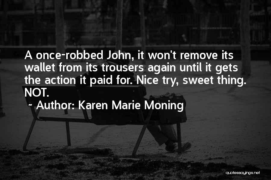 Karen Marie Moning Quotes: A Once-robbed John, It Won't Remove Its Wallet From Its Trousers Again Until It Gets The Action It Paid For.