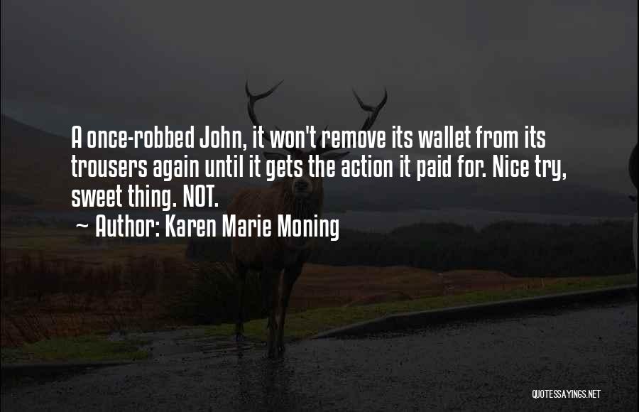 Karen Marie Moning Quotes: A Once-robbed John, It Won't Remove Its Wallet From Its Trousers Again Until It Gets The Action It Paid For.