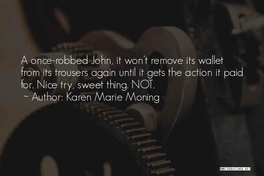 Karen Marie Moning Quotes: A Once-robbed John, It Won't Remove Its Wallet From Its Trousers Again Until It Gets The Action It Paid For.
