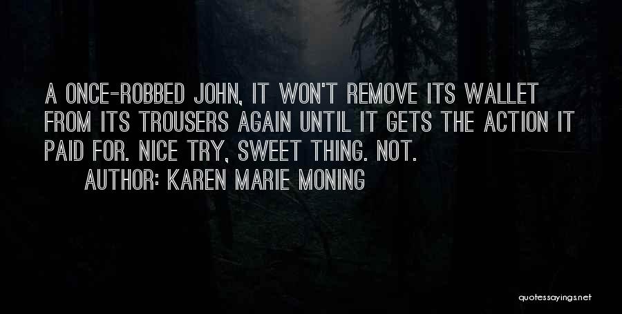 Karen Marie Moning Quotes: A Once-robbed John, It Won't Remove Its Wallet From Its Trousers Again Until It Gets The Action It Paid For.