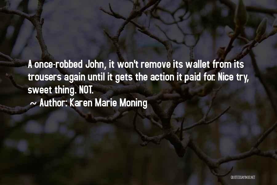 Karen Marie Moning Quotes: A Once-robbed John, It Won't Remove Its Wallet From Its Trousers Again Until It Gets The Action It Paid For.