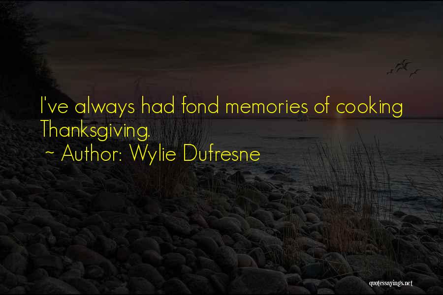 Wylie Dufresne Quotes: I've Always Had Fond Memories Of Cooking Thanksgiving.