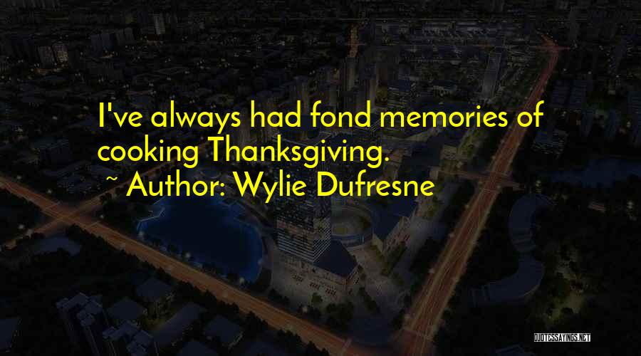Wylie Dufresne Quotes: I've Always Had Fond Memories Of Cooking Thanksgiving.