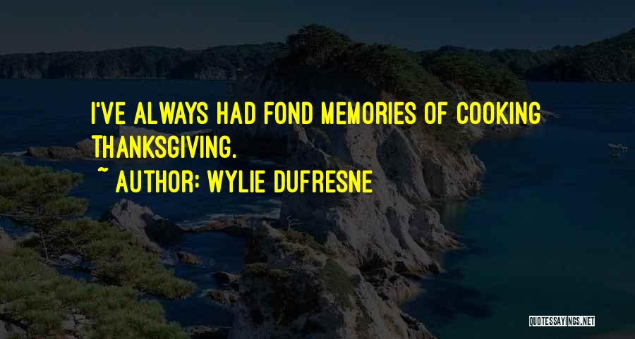 Wylie Dufresne Quotes: I've Always Had Fond Memories Of Cooking Thanksgiving.