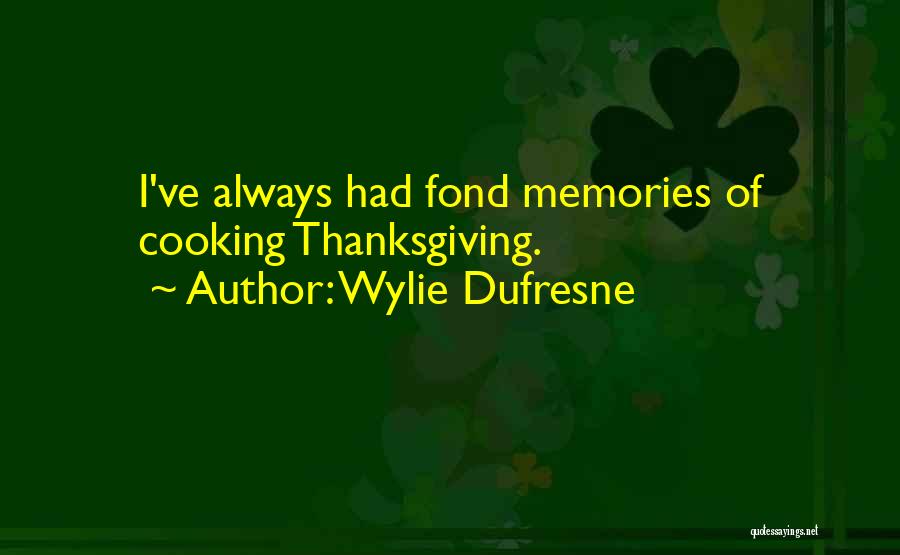 Wylie Dufresne Quotes: I've Always Had Fond Memories Of Cooking Thanksgiving.