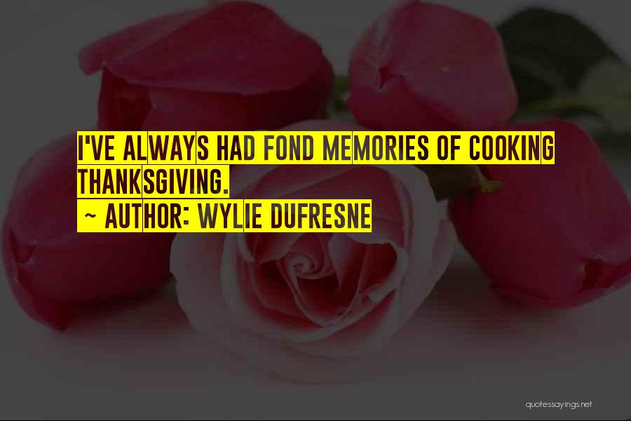 Wylie Dufresne Quotes: I've Always Had Fond Memories Of Cooking Thanksgiving.