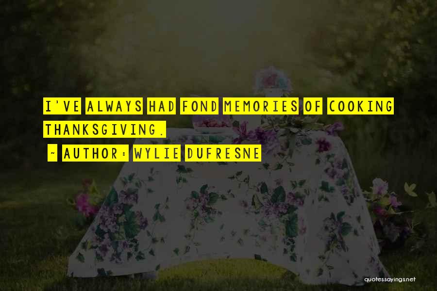 Wylie Dufresne Quotes: I've Always Had Fond Memories Of Cooking Thanksgiving.