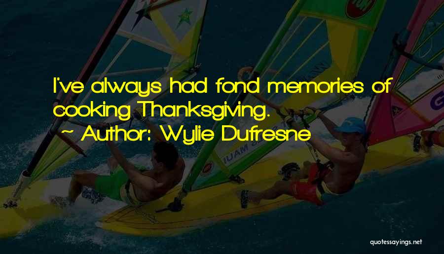 Wylie Dufresne Quotes: I've Always Had Fond Memories Of Cooking Thanksgiving.