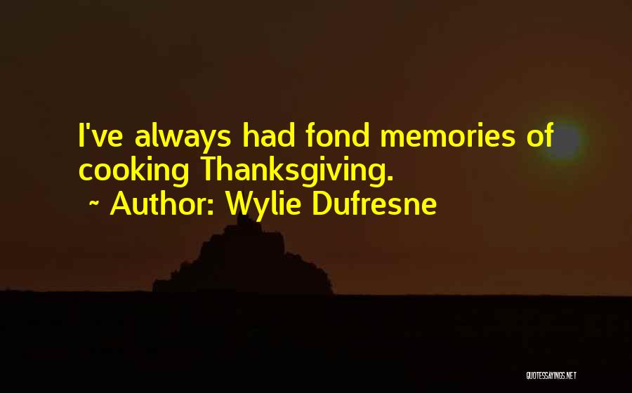 Wylie Dufresne Quotes: I've Always Had Fond Memories Of Cooking Thanksgiving.