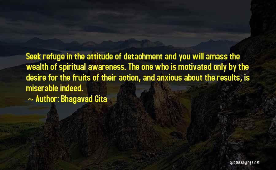 Bhagavad Gita Quotes: Seek Refuge In The Attitude Of Detachment And You Will Amass The Wealth Of Spiritual Awareness. The One Who Is