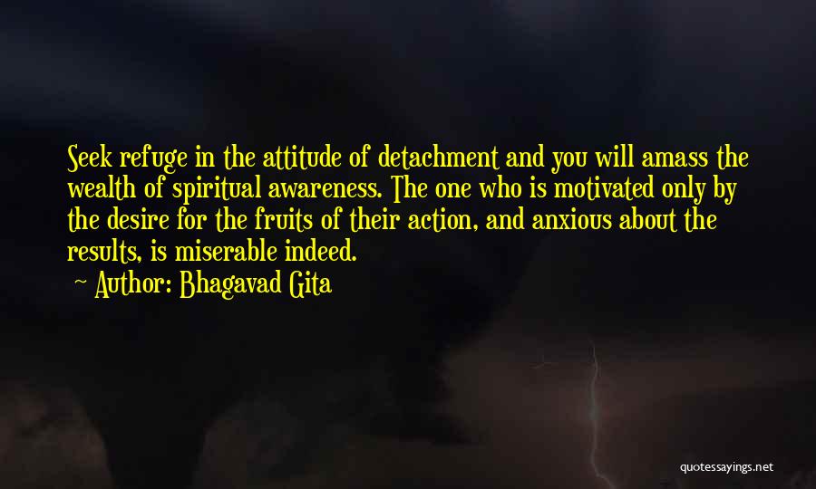Bhagavad Gita Quotes: Seek Refuge In The Attitude Of Detachment And You Will Amass The Wealth Of Spiritual Awareness. The One Who Is