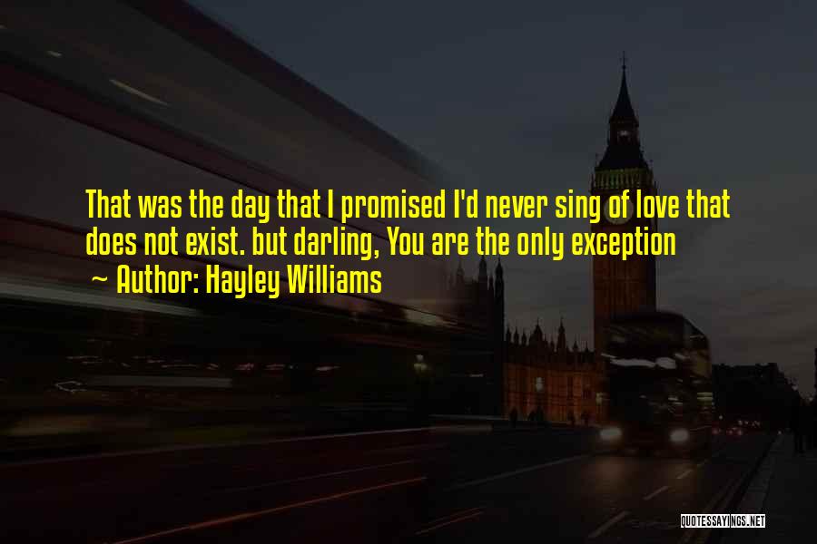 Hayley Williams Quotes: That Was The Day That I Promised I'd Never Sing Of Love That Does Not Exist. But Darling, You Are