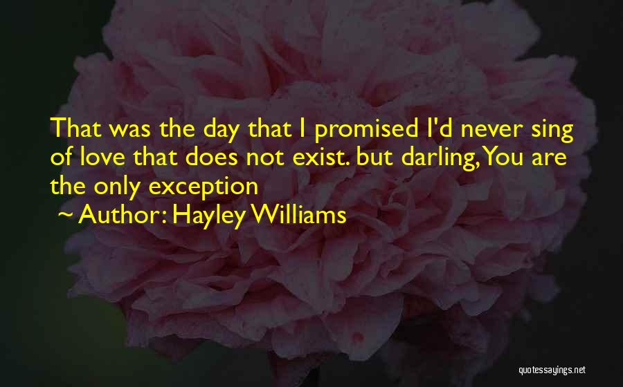 Hayley Williams Quotes: That Was The Day That I Promised I'd Never Sing Of Love That Does Not Exist. But Darling, You Are