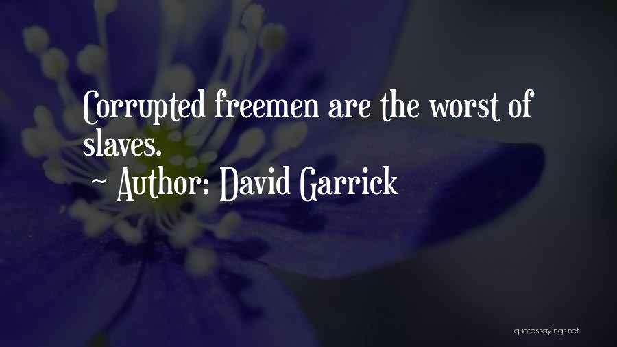 David Garrick Quotes: Corrupted Freemen Are The Worst Of Slaves.