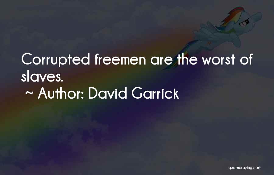 David Garrick Quotes: Corrupted Freemen Are The Worst Of Slaves.