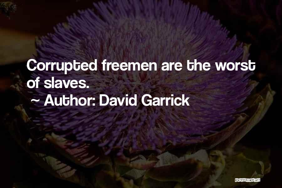David Garrick Quotes: Corrupted Freemen Are The Worst Of Slaves.