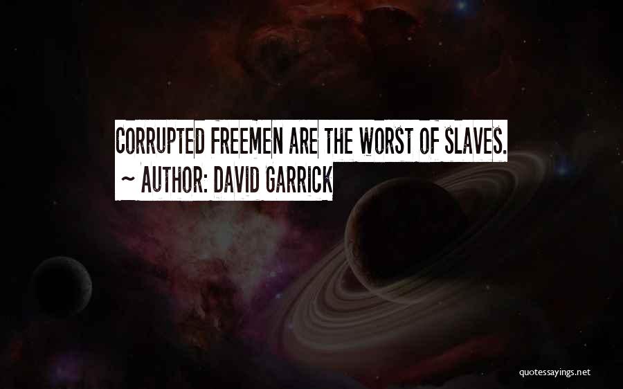 David Garrick Quotes: Corrupted Freemen Are The Worst Of Slaves.