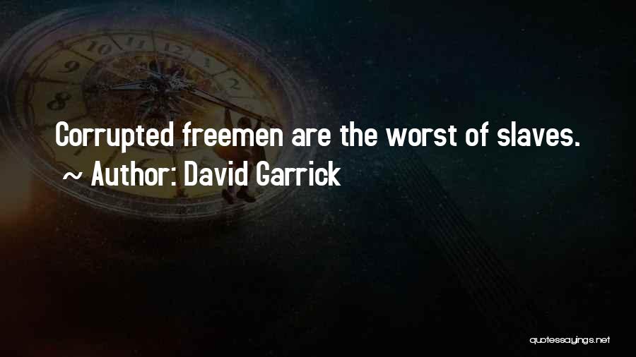 David Garrick Quotes: Corrupted Freemen Are The Worst Of Slaves.